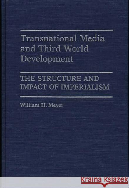 Transnational Media and Third World Development: The Structure and Impact of Imperialism Meyer, William 9780313262647