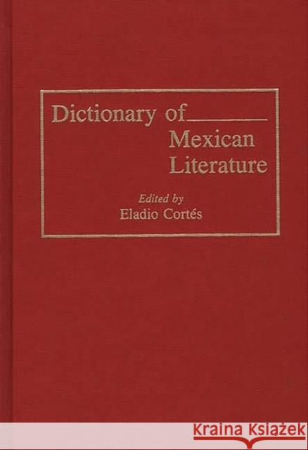 Dictionary of Mexican Literature Eladio Cortes 9780313262715 Greenwood Press