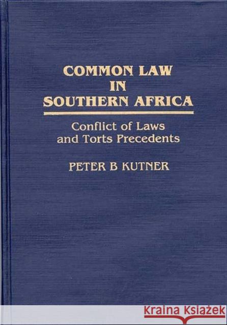 Common Law in Southern Africa : Conflict of Laws and Torts Precedents Peter B. Kutner 9780313262753 