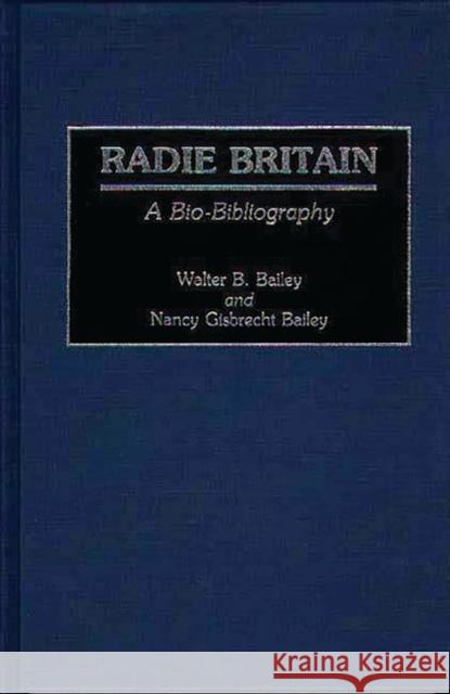 Radie Britain: A Bio-Bibliography Bailey, Walter B. 9780313262777 Greenwood Press