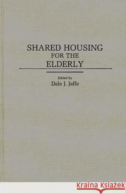 Shared Housing for the Elderly Dale J. Jaffe Dale J. Jaffe 9780313262845 Greenwood Press