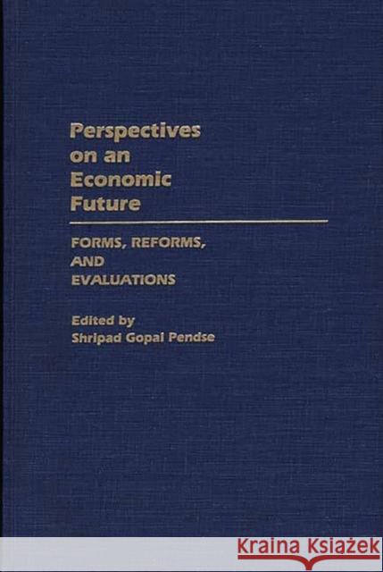 Perspectives on an Economic Future: Forms, Reforms, and Evaluations Pendse, Shripad 9780313262883 Greenwood Press