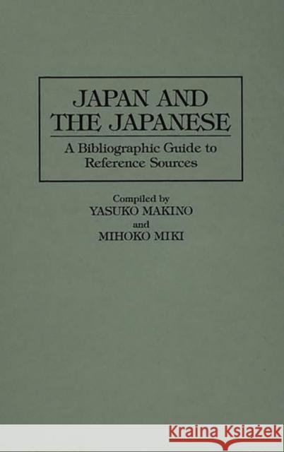 Japan and the Japanese: A Bibliographic Guide to Reference Sources Makino, Yasuko 9780313263118