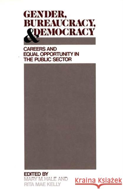Gender, Bureaucracy, and Democracy: Careers and Equal Opportunity in the Public Sector Hale, Mary M. 9780313263125 Greenwood Press