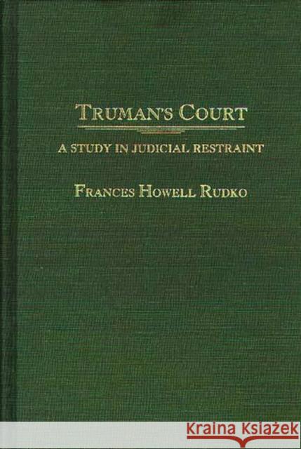 Truman's Court: A Study in Judicial Restraint Rudko, Frances 9780313263163 Greenwood Press