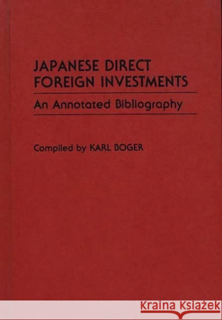 Japanese Direct Foreign Investments: An Annotated Bibliography Boger, Karl 9780313263187 Greenwood Press