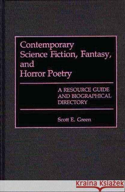 Contemporary Science Fiction, Fantasy, and Horror Poetry: A Resource Guide and Biographical Directory Green, Scott E. 9780313263248
