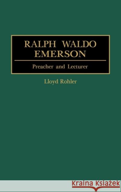 Ralph Waldo Emerson: Preacher and Lecturer Rohler, Lloyd 9780313263286 Greenwood Press