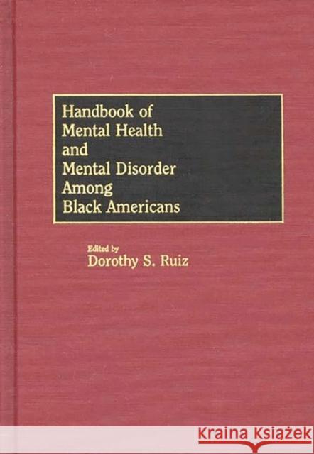 Handbook of Mental Health and Mental Disorder Among Black Americans Dorothy S. Ruiz Dorothy S. Ruiz 9780313263309 Greenwood Press