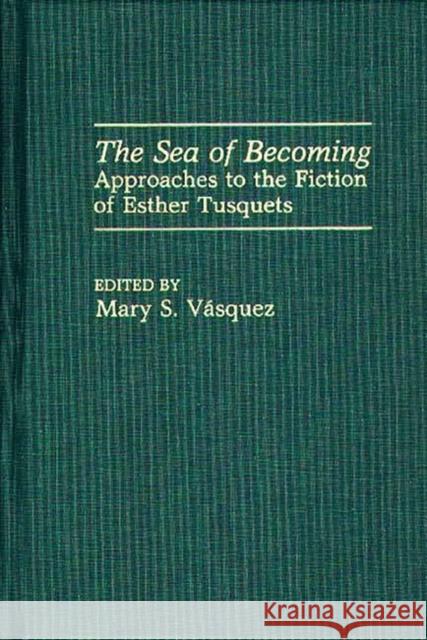 The Sea of Becoming: Approaches to the Fiction of Esther Tusquets Vasquez, Mary S. 9780313263323 Greenwood Press