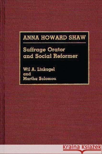 Anna Howard Shaw: Suffrage Orator and Social Reformer Linkugel, Wil 9780313263453 Greenwood Press