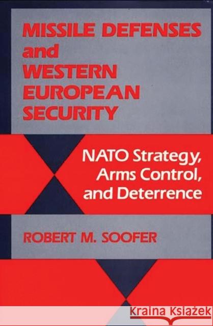 Missile Defenses and Western European Security: NATO Strategy, Arms Control, and Deterrence Soofer, Robert M. 9780313263514 Greenwood Press