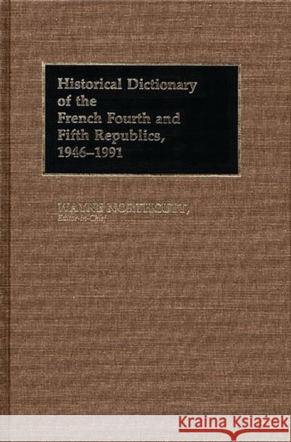 Historical Dictionary of the French Fourth and Fifth Republics, 1946-1991 Wayne Northcutt 9780313263569 Greenwood Press