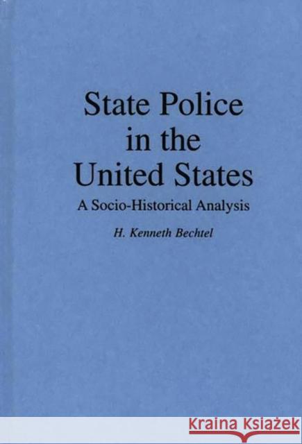 State Police in the United States: A Socio-Historical Analysis Bechtel, H. K. 9780313263804 Greenwood Press