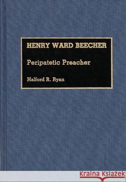 Henry Ward Beecher: Peripatetic Preacher Ryan, Halford R. 9780313263897 Greenwood Press