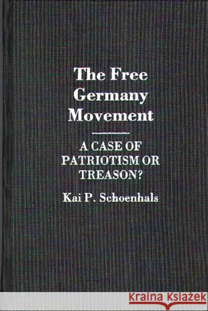 The Free Germany Movement: A Case of Patriotism or Treason? Schoenhals, Kai 9780313263903 Greenwood Press