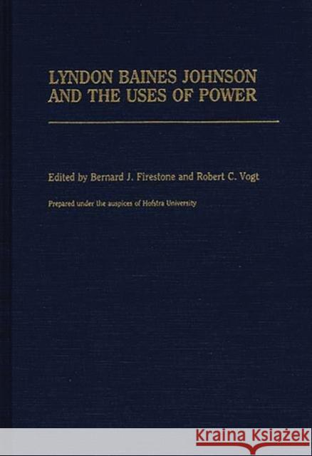 Lyndon Baines Johnson and the Uses of Power Bernard J. Firestone Robert C. Vogt Bernard J. Firestone 9780313263958 Greenwood Press