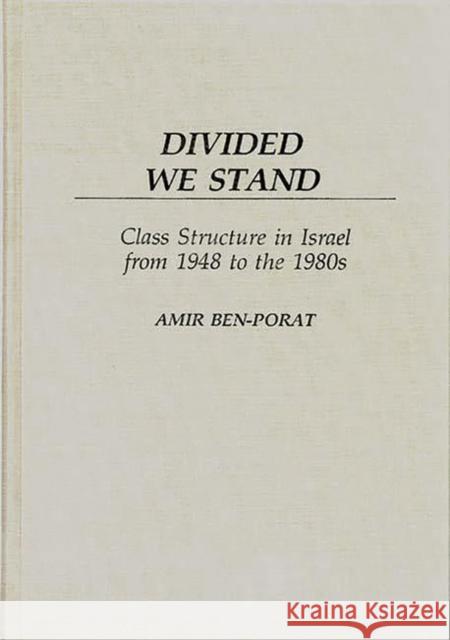 Divided We Stand: Class Structure in Israel from 1948 to the 1980s Ben Porat, Amir 9780313264023 Greenwood Press