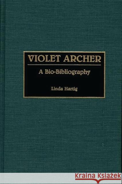 Violet Archer: A Bio-Bibliography Hartig, Linda 9780313264085 Greenwood Press