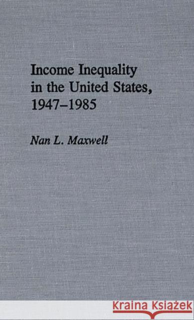 Income Inequality in the United States, 1947-1985 Nan L. Maxwell 9780313264115 Greenwood Press