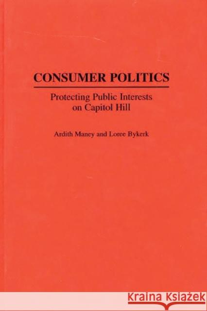 Consumer Politics: Protecting Public Interests on Capitol Hill Bykerk, Loree 9780313264283 Greenwood Press