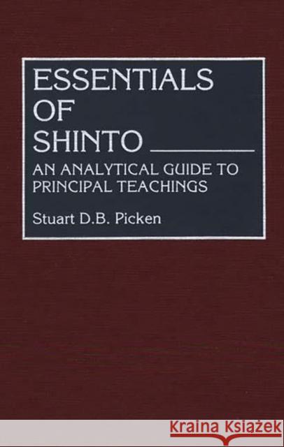 Essentials of Shinto: An Analytical Guide to Principal Teachings Picken, Stuart D. B. 9780313264313 Greenwood Press