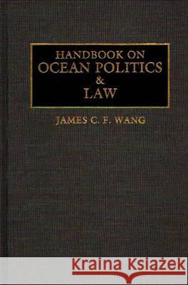 Handbook on Ocean Politics and Law James C. F. Wang 9780313264344 Greenwood Press