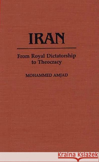 Iran: From Royal Dictatorship to Theocracy Amjad, Mohammad 9780313264412 Greenwood Press