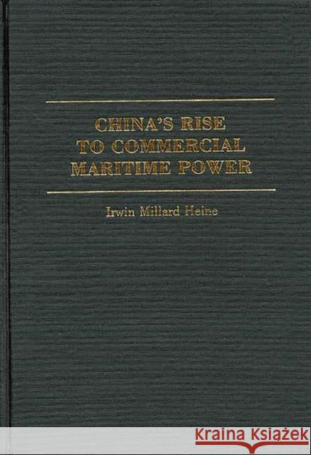 China's Rise to Commercial Maritime Power Irwin M. Heine 9780313264542 Greenwood Press