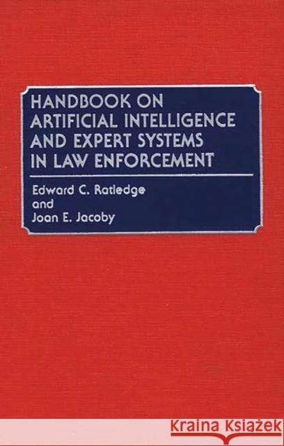 Handbook on Artificial Intelligence and Expert Systems in Law Enforcement Edward C. Ratledge Joan E. Jacoby 9780313264610 Greenwood Press