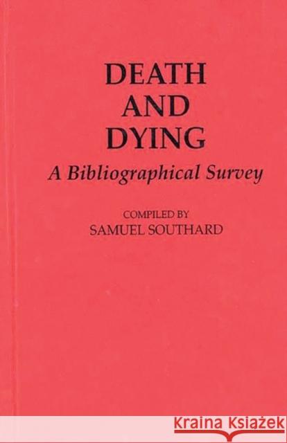 Death and Dying: A Bibliographical Survey Southard, Samuel 9780313264658 Greenwood Press