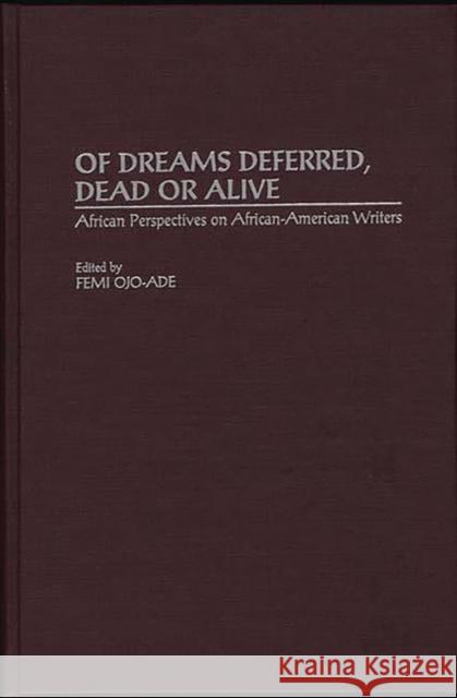 Of Dreams Deferred, Dead or Alive: African Perspectives on African-American Writers Ojo Ade, Femi 9780313264757 Greenwood Press