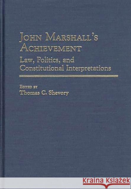 John Marshall's Achievement: Law, Politics, and Constitutional Interpretations Shevory, Thomas 9780313264771 Greenwood Press