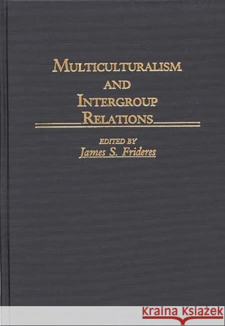 Multiculturalism and Intergroup Relations James S. Frideres James Frideres 9780313264849