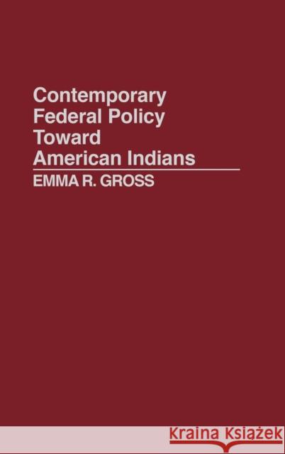 Contemporary Federal Policy Toward American Indians Emma R. Gross 9780313265051 Greenwood Press