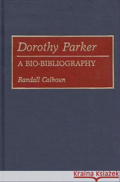 Dorothy Parker: A Bio-Bibliography Calhoun, Randall 9780313265075 Greenwood Press