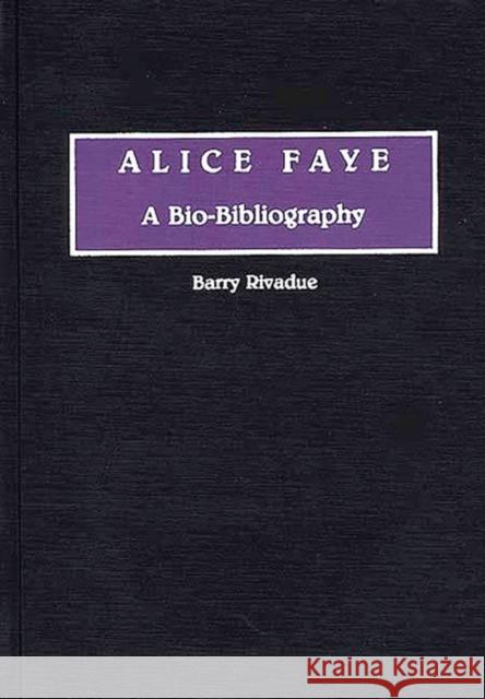 Alice Faye: A Bio-Bibliography Rivadue, Barry 9780313265259 Greenwood Press
