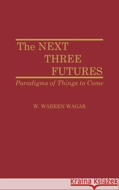 The Next Three Futures: Paradigms of Things to Come Wagar, W. Warren 9780313265280 Greenwood Press