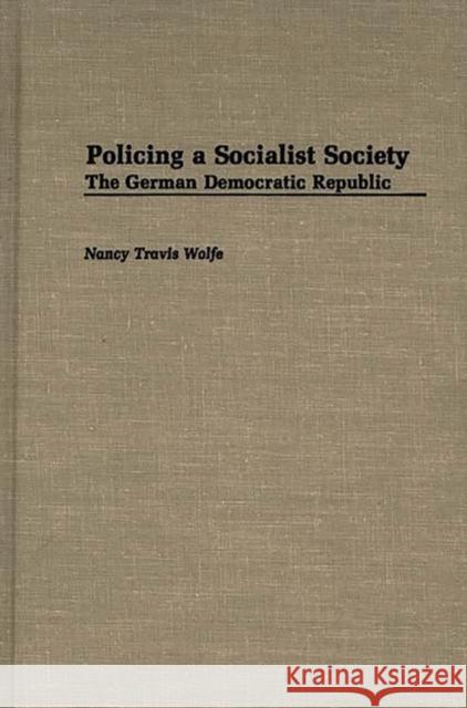 Policing a Socialist Society: The German Democratic Republic Wolfe, Nancy T. 9780313265303 Greenwood Press