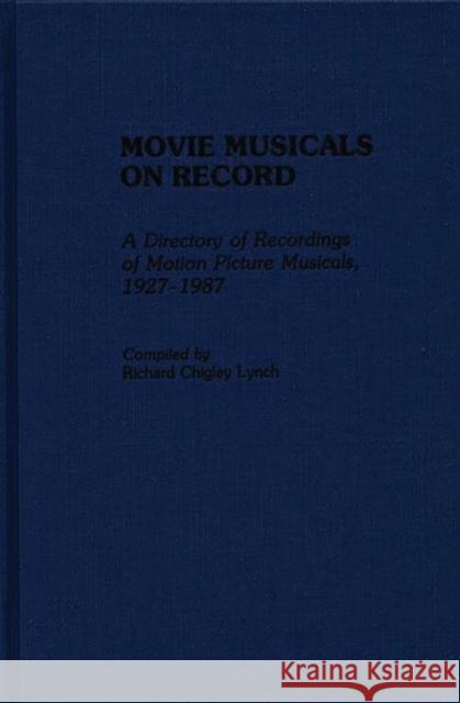 Movie Musicals on Record: A Directory of Recordings of Motion Picture Musicals, 1927-1987 Lynch, Richard C. 9780313265402