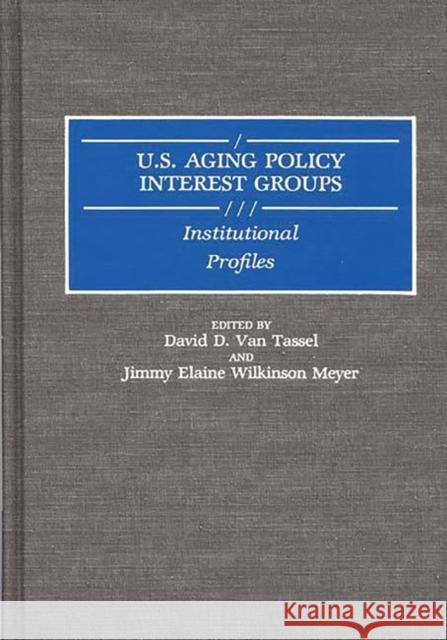U.S. Aging Policy Interest Groups: Institutional Profiles Meyer, Jimmy 9780313265433 Greenwood Press