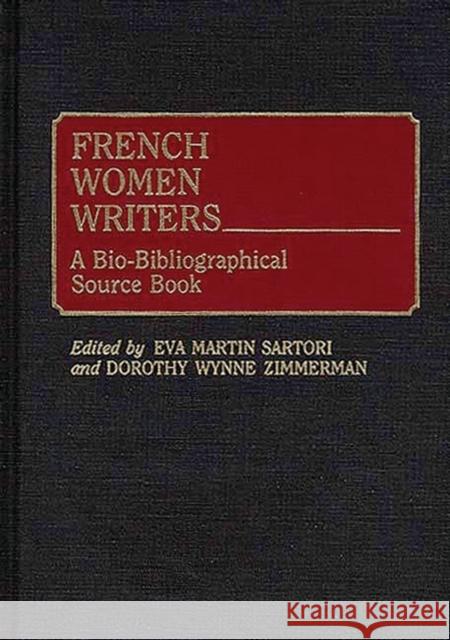 French Women Writers: A Bio-Bibliographical Source Book Sartori, Eva M. 9780313265488 Greenwood Press