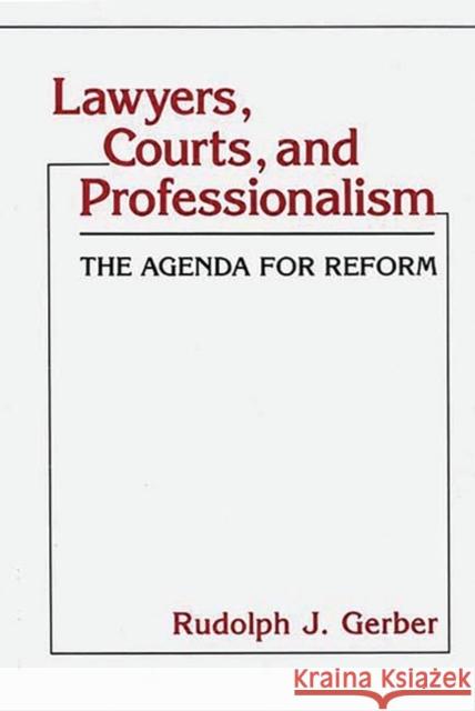 Lawyers, Courts, and Professionalism: The Agenda for Reform Gerber, Rudolph J. 9780313265679 Greenwood Press