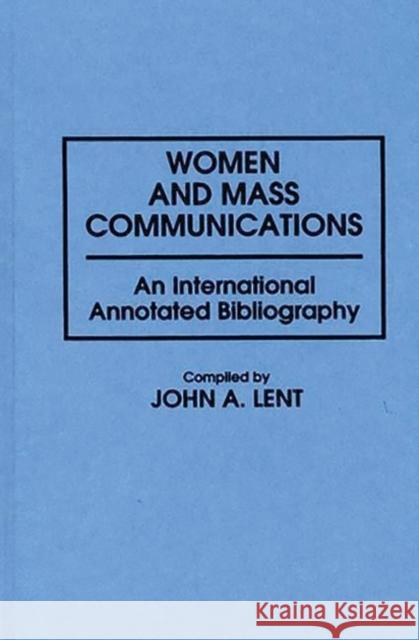Women and Mass Communications: An International Annotated Bibliography Lent, John 9780313265792 Greenwood Press