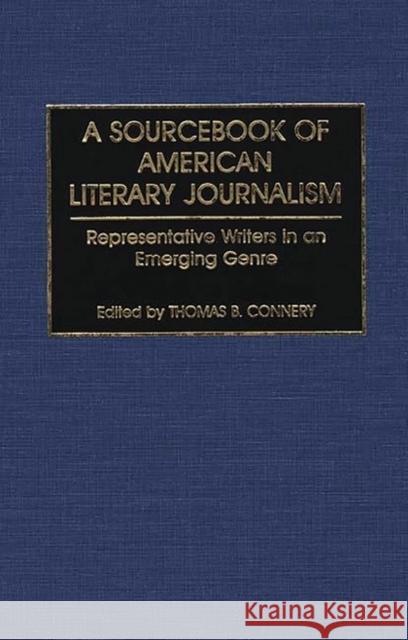A Sourcebook of American Literary Journalism: Representative Writers in an Emerging Genre Connery, Thomas B. 9780313265945 Greenwood Press