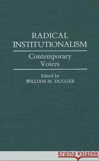 Radical Institutionalism: Contemporary Voices Dugger, William M. 9780313265952 Greenwood Press