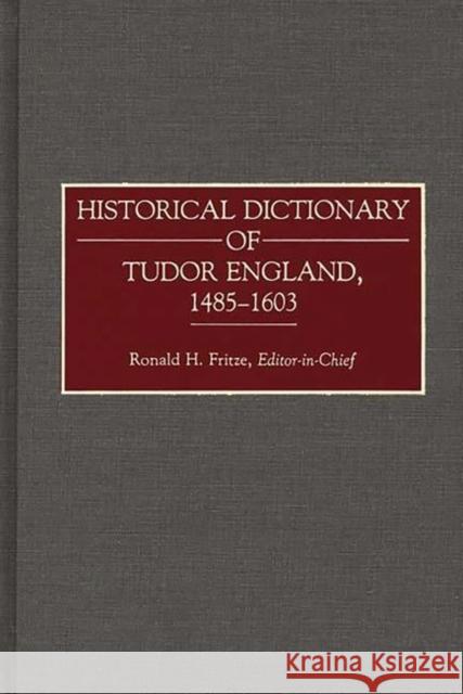 Historical Dictionary of Tudor England, 1485-1603 Ronald H. Fritze 9780313265983 Greenwood Press