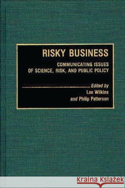 Risky Business: Communicating Issues of Science, Risk, and Public Policy Black Wilkins, Lillian C. 9780313266010 Greenwood Press