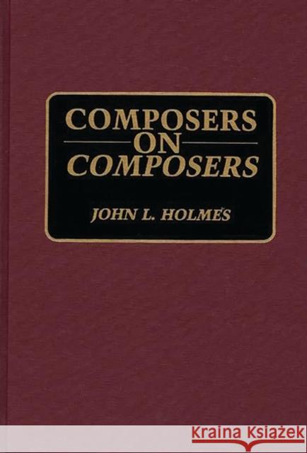 Composers on Composers John L. Holmes 9780313266027 Greenwood Press