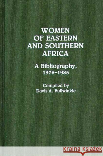 Women of Eastern and Southern Africa: A Bibliography, 1976-1985 Bullwinkle, Davis A. 9780313266065 Greenwood Press